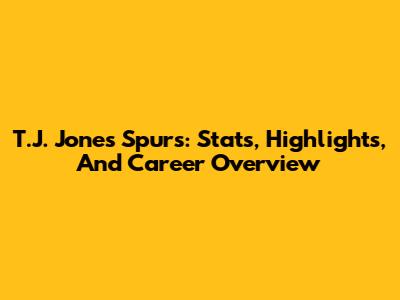 T.J. Jones Spurs: Stats, Highlights, And Career Overview