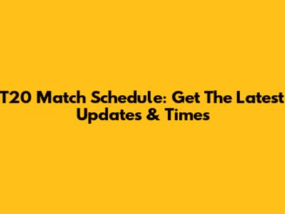 T20 Match Schedule: Get The Latest Updates & Times
