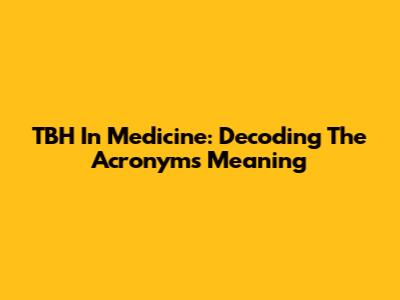 TBH In Medicine: Decoding The Acronym's Meaning