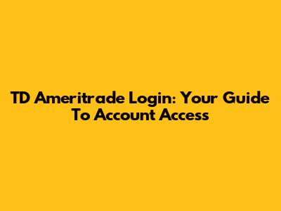 TD Ameritrade Login: Your Guide To Account Access