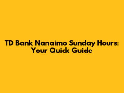 TD Bank Nanaimo Sunday Hours: Your Quick Guide