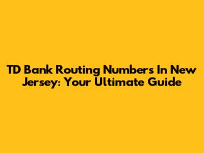 TD Bank Routing Numbers In New Jersey: Your Ultimate Guide