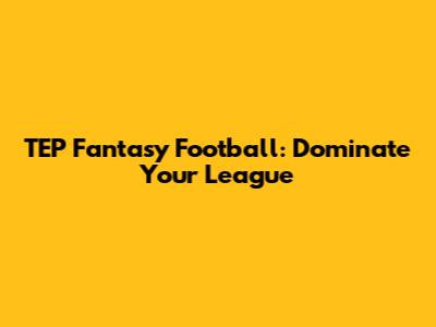 TEP Fantasy Football: Dominate Your League