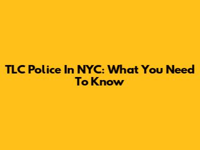 TLC Police In NYC: What You Need To Know