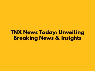 TNX News Today: Unveiling Breaking News & Insights