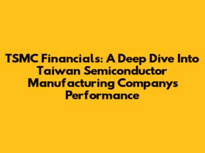 TSMC Financials: A Deep Dive Into Taiwan Semiconductor Manufacturing Company's Performance
