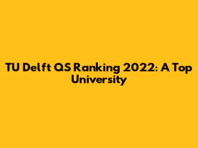 TU Delft QS Ranking 2022: A Top University