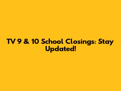 TV 9 & 10 School Closings: Stay Updated!
