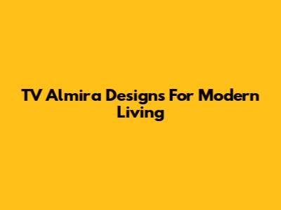 TV Almira Designs For Modern Living
