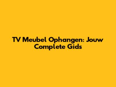 TV Meubel Ophangen: Jouw Complete Gids