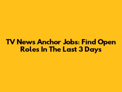TV News Anchor Jobs: Find Open Roles In The Last 3 Days