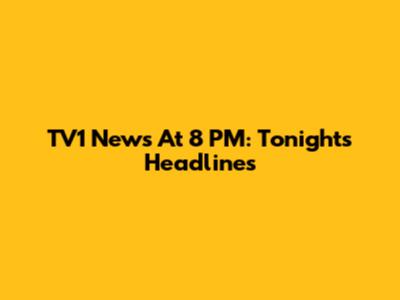 TV1 News At 8 PM: Tonight's Headlines