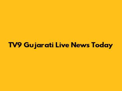 TV9 Gujarati Live News Today
