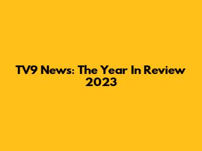 TV9 News: The Year In Review 2023