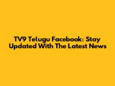 TV9 Telugu Facebook: Stay Updated With The Latest News
