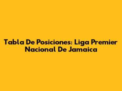 Tabla De Posiciones: Liga Premier Nacional De Jamaica