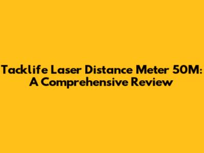 Tacklife Laser Distance Meter 50M: A Comprehensive Review