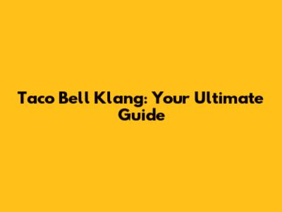 Taco Bell Klang: Your Ultimate Guide