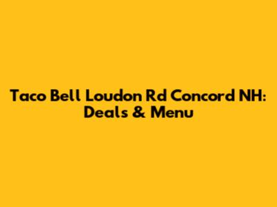 Taco Bell Loudon Rd Concord NH: Deals & Menu