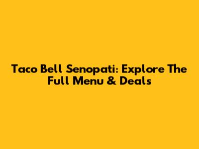 Taco Bell Senopati: Explore The Full Menu & Deals