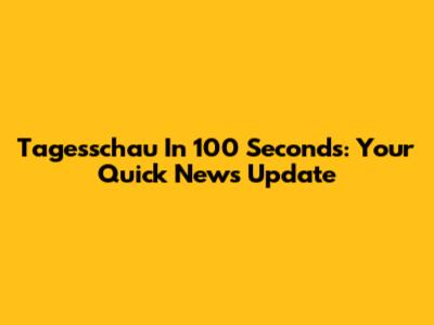 Tagesschau In 100 Seconds: Your Quick News Update