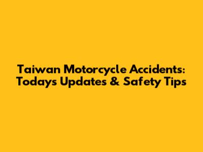 Taiwan Motorcycle Accidents: Today's Updates & Safety Tips