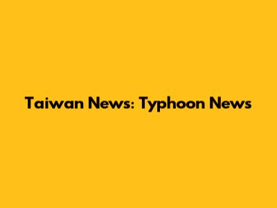 Taiwan News: Typhoon News