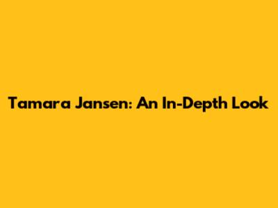 Tamara Jansen: An In-Depth Look
