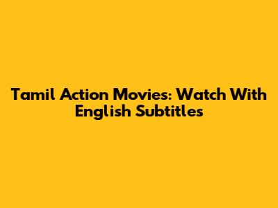 Tamil Action Movies: Watch With English Subtitles