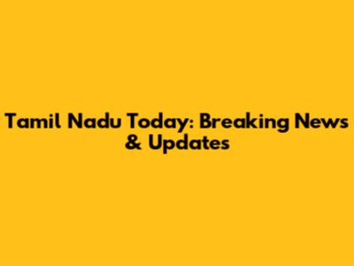 Tamil Nadu Today: Breaking News & Updates