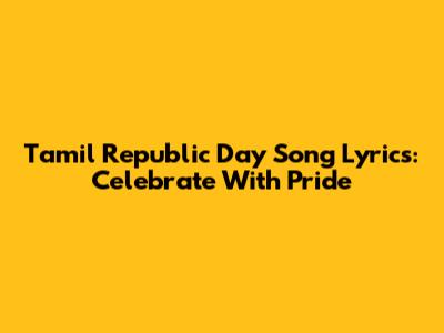 Tamil Republic Day Song Lyrics: Celebrate With Pride