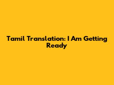Tamil Translation: "I Am Getting Ready"