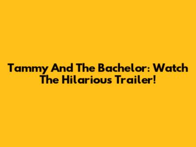 Tammy And The Bachelor: Watch The Hilarious Trailer!