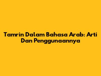 Tamrin Dalam Bahasa Arab: Arti Dan Penggunaannya