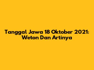 Tanggal Jawa 18 Oktober 2021: Weton Dan Artinya
