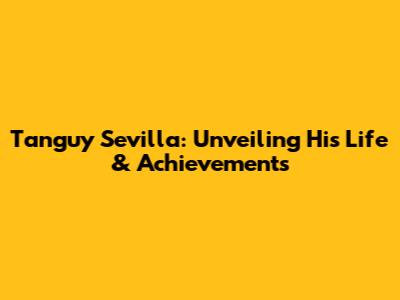 Tanguy Sevilla: Unveiling His Life & Achievements