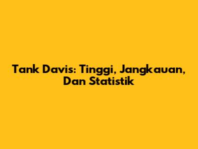 Tank Davis: Tinggi, Jangkauan, Dan Statistik
