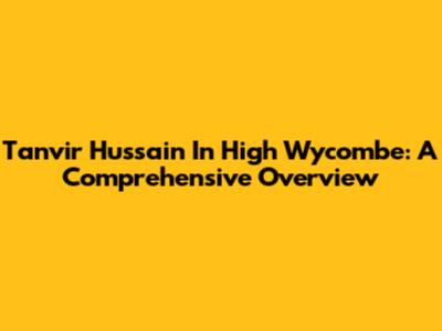 Tanvir Hussain In High Wycombe: A Comprehensive Overview