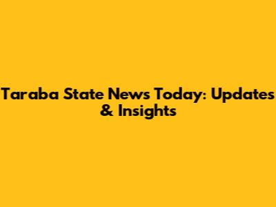 Taraba State News Today: Updates & Insights