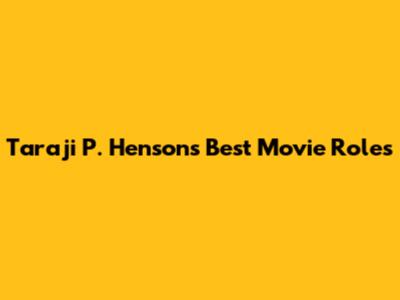 Taraji P. Henson's Best Movie Roles
