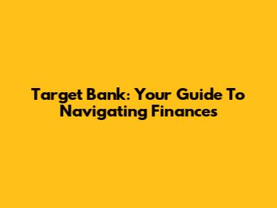 Target Bank: Your Guide To Navigating Finances