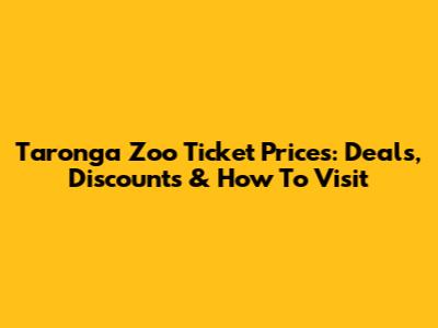 Taronga Zoo Ticket Prices: Deals, Discounts & How To Visit