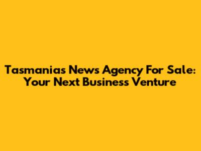 Tasmania's News Agency For Sale: Your Next Business Venture
