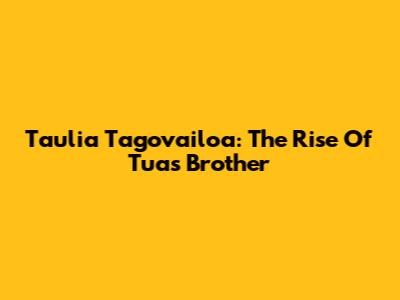 Taulia Tagovailoa: The Rise Of Tua's Brother