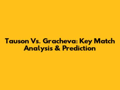 Tauson Vs. Gracheva: Key Match Analysis & Prediction