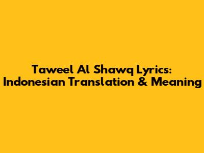 Taweel Al Shawq Lyrics: Indonesian Translation & Meaning