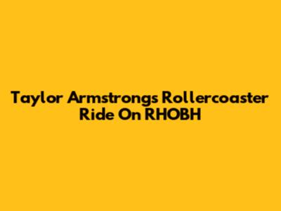 Taylor Armstrong's Rollercoaster Ride On RHOBH
