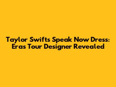 Taylor Swift's "Speak Now" Dress: Eras Tour Designer Revealed