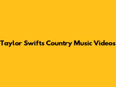 Taylor Swift's Country Music Videos