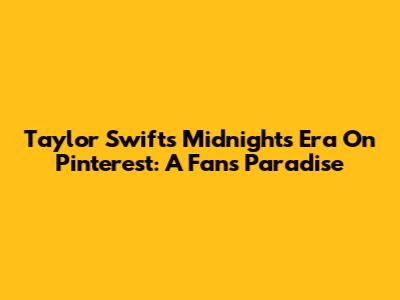 Taylor Swift's Midnights Era On Pinterest: A Fan's Paradise